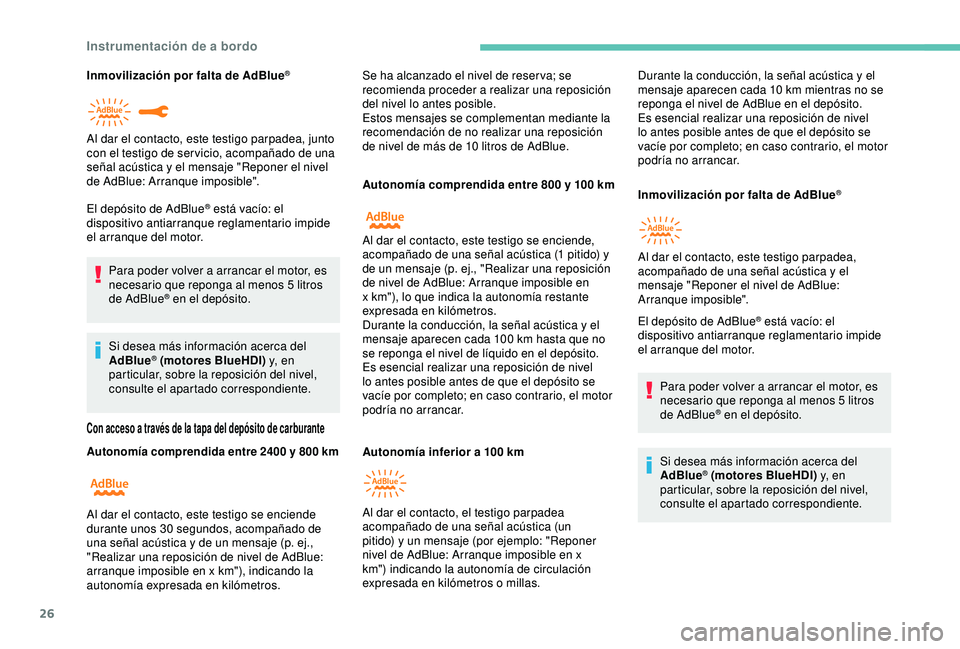 Peugeot 308 2018 Manual del propietario (in Spanish) 26
Inmovilización por falta de AdBlue®
El depósito de AdBlue® está vacío: el
dispositivo antiarranque reglamentario impide
el arranque del motor.
Para poder volver a arrancar el motor, es
nec Peugeot 308 2018 Manual del propietario (in Spanish) 26
Inmovilización por falta de AdBlue®
El depósito de AdBlue® está vacío: el
dispositivo antiarranque reglamentario impide
el arranque del motor.
Para poder volver a arrancar el motor, es
nec