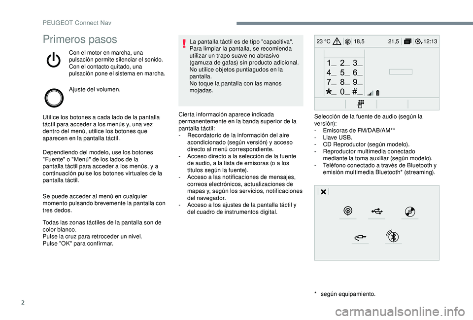 Peugeot 308 2018  Manual del propietario (in Spanish) 2
12:13
18,5 21,5
23 °CPrimeros pasos
Con el motor en marcha, una 
pulsación permite silenciar el sonido.
Con el contacto quitado, una 
pulsación pone el sistema en marcha.
Ajuste del volumen.
Util