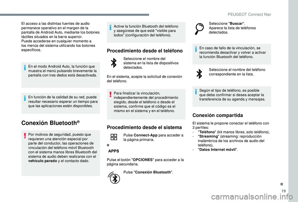 Peugeot 308 2018  Manual del propietario (in Spanish) 19
El acceso a las distintas fuentes de audio 
permanece operativo en el margen de la 
pantalla de Android Auto, mediante los botones 
táctiles situados en la barra superior.
Puede accederse en cualq