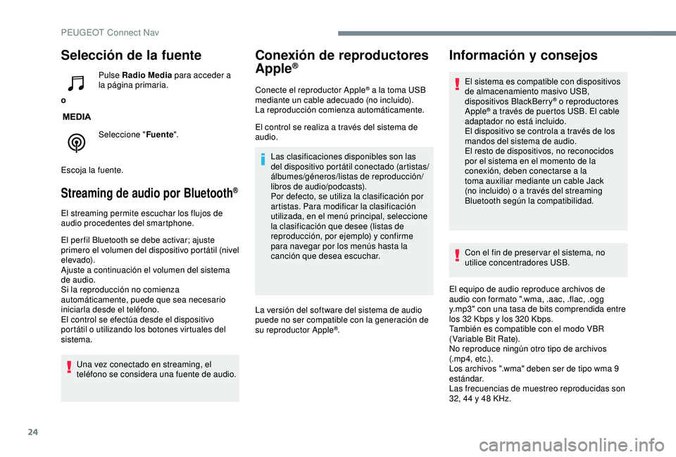 Peugeot 308 2018  Manual del propietario (in Spanish) 24
Selección de la fuente
oPulse Radio Media
 para acceder a 
la página primaria.
Seleccione " Fuente".
Escoja la fuente.
Streaming de audio por Bluetooth®
El streaming permite escuchar los