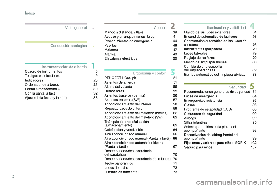 Peugeot 308 2018  Manual del propietario (in Spanish) 2
.
.
Cuadro de instrumentos 8
T estigos e indicadores 9
In
dicadores
 
 23
Ordenador de a bordo
 
2
 8
Pantalla monócroma C
 3

0
Con la pantalla táctil
 3

2
Ajuste de la fecha y la hora
 
3
 8Man