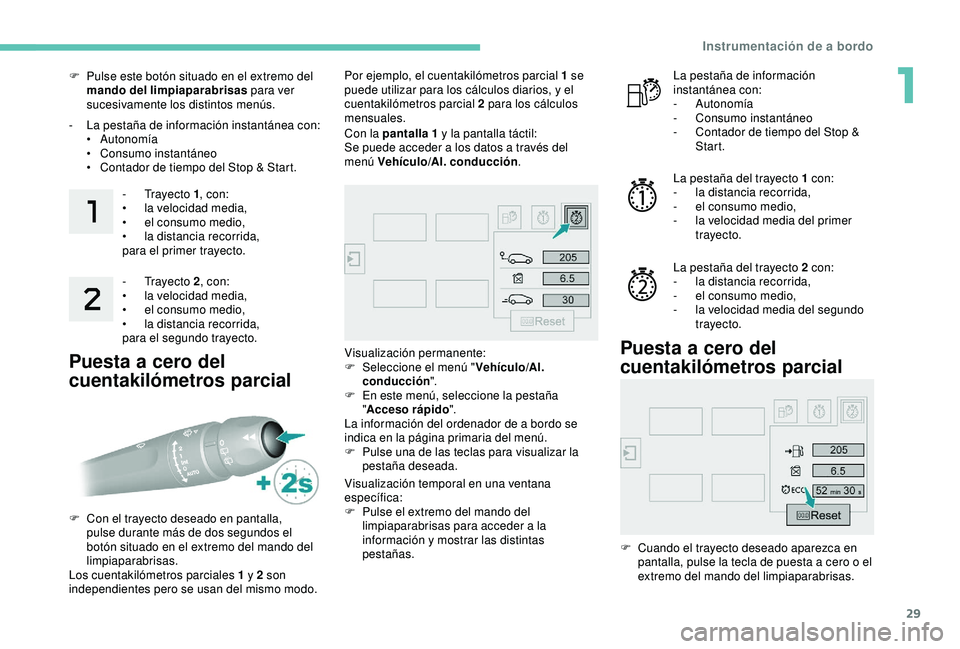 Peugeot 308 2018  Manual del propietario (in Spanish) 29
F Pulse este botón situado en el extremo del mando del limpiaparabrisas  para ver 
sucesivamente los distintos menús.
-
 L

a pestaña de información instantánea con:
•
 

Autonomía
•
 C

