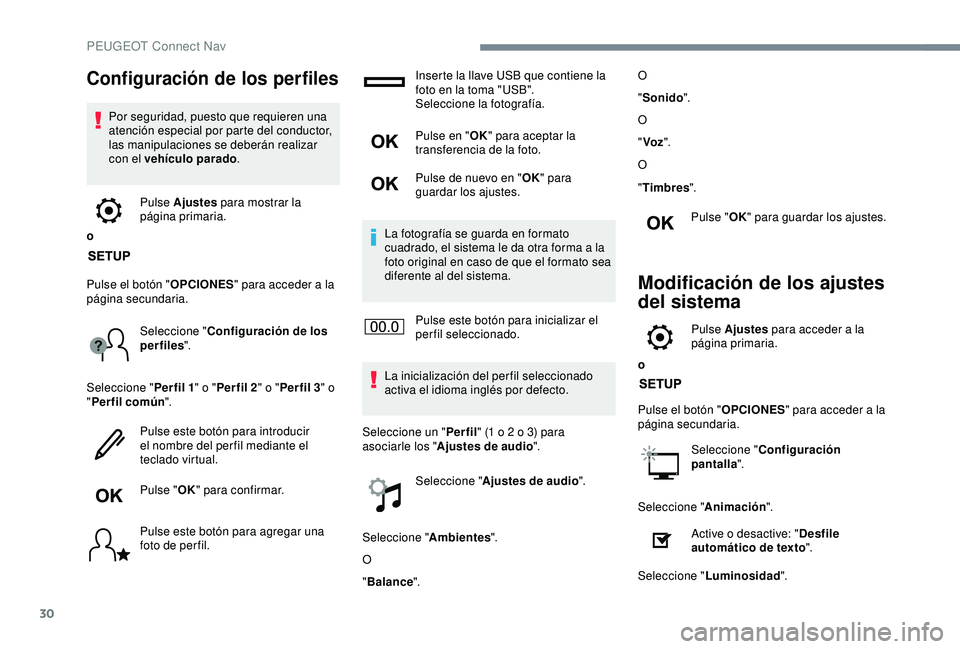 Peugeot 308 2018  Manual del propietario (in Spanish) 30
Configuración de los perfiles
Por seguridad, puesto que requieren una 
atención especial por parte del conductor, 
las manipulaciones se deberán realizar 
con el vehículo parado.
o Pulse Ajuste