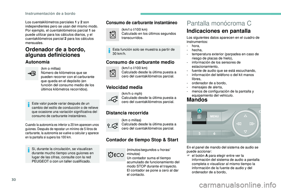 Peugeot 308 2018  Manual del propietario (in Spanish) 30
Los cuentakilómetros parciales 1 y 2 son 
independientes pero se usan del mismo modo.
Por ejemplo, el cuentakilómetros parcial 1 se 
puede utilizar para los cálculos diarios, y el 
cuentakilóme