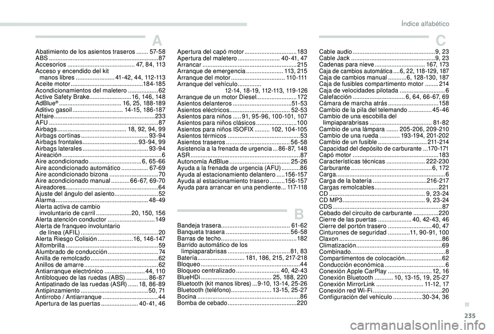 Peugeot 308 2018  Manual del propietario (in Spanish) 235
AAbatimiento de los asientos traseros .......5 7- 5 8
ABS ........ ......................................................... 87
Accesorios
 

........................................ 47, 84, 113
A