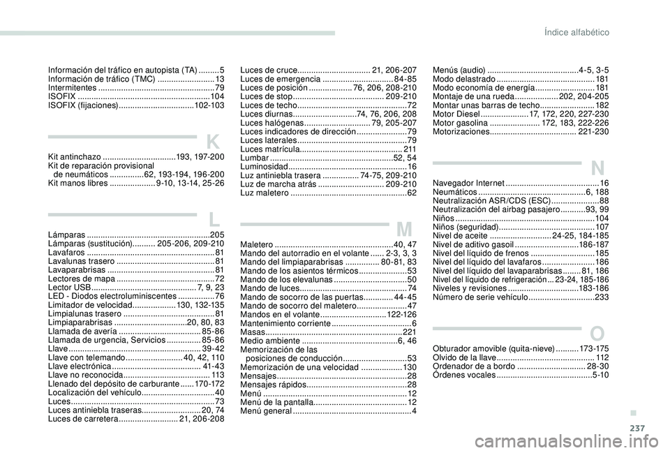 Peugeot 308 2018  Manual del propietario (in Spanish) 237
Información del tráfico en autopista (TA) .........5
I nformación de tráfico (TMC)  .........................13
I
ntermitentes
 ................................................... 79
I

SOFIX
