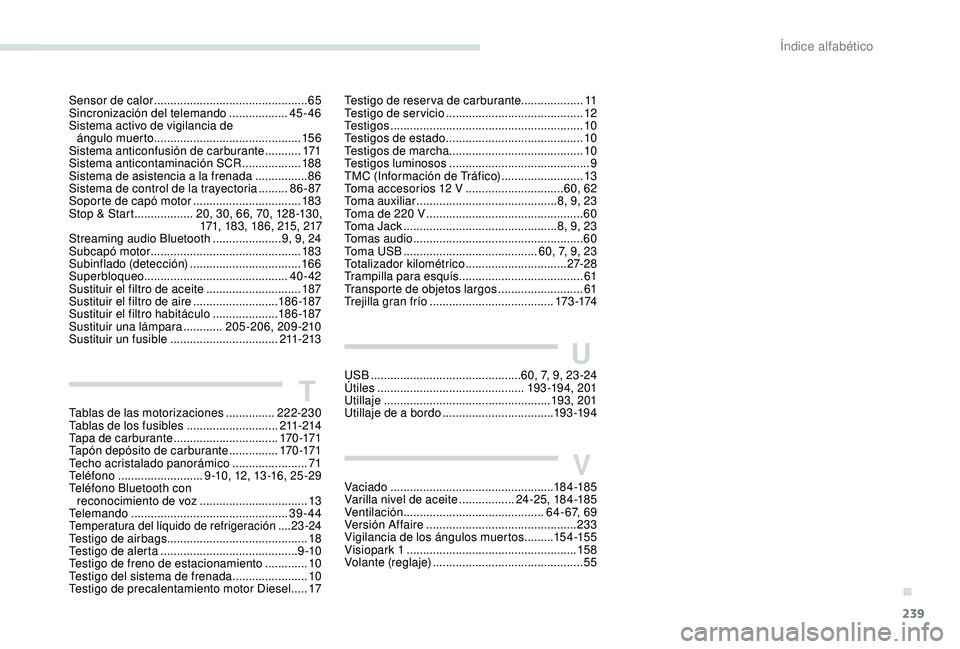 Peugeot 308 2018  Manual del propietario (in Spanish) 239
Sensor de calor ...............................................65
S incronización del telemando .................. 45
-46
Sistema activo de vigilancia de  ángulo muerto
 

......................