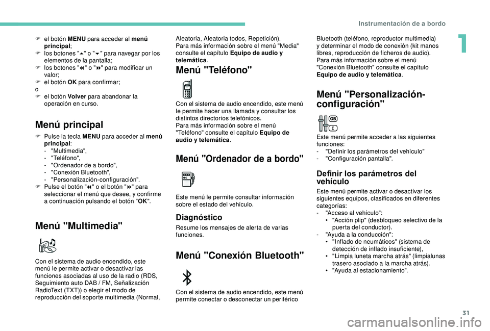 Peugeot 308 2018  Manual del propietario (in Spanish) 31
F el botón MENU para acceder al menú 
principal ;
F
 
los
  botones " 5" o " 6" para navegar por los 
elementos de la pantalla;
F
 
los
  botones " 7" o " 8" para 