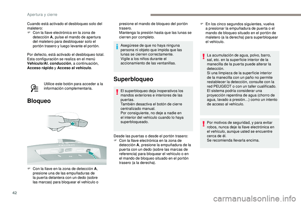 Peugeot 308 2018  Manual del propietario (in Spanish) 42
Cuando está activado el desbloqueo solo del 
maletero:
F 
C
 on la llave electrónica en la zona de 
detección A , pulse el mando de apertura 
del maletero para desbloquear solo el 
portón trase