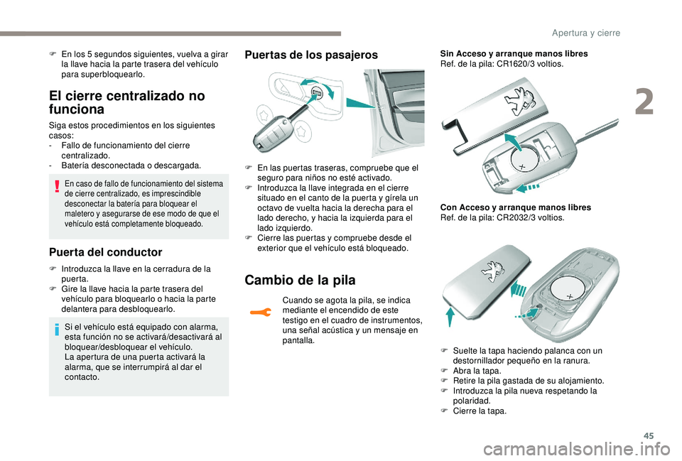 Peugeot 308 2018  Manual del propietario (in Spanish) 45
El cierre centralizado no 
funciona
Siga estos procedimientos en los siguientes 
casos:
- 
F
 allo de funcionamiento del cierre 
centralizado.
-
 B

atería desconectada o descargada.
En caso de fa