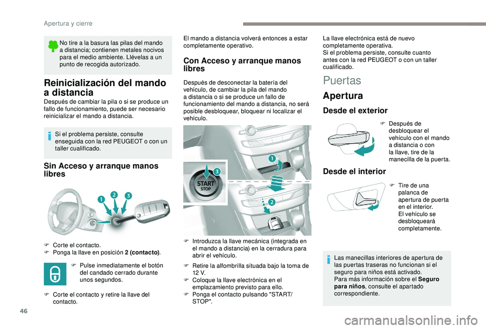 Peugeot 308 2018  Manual del propietario (in Spanish) 46
Reinicialización del mando 
a distancia
Después de cambiar la pila o si se produce un 
fallo de funcionamiento, puede ser necesario 
reinicializar el mando a distancia.Si el problema persiste, co