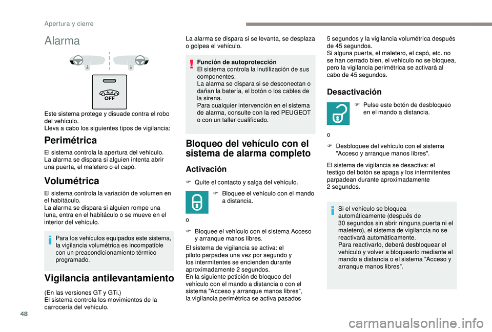 Peugeot 308 2018  Manual del propietario (in Spanish) 48
Para los vehículos equipados este sistema, 
la vigilancia volumétrica es incompatible 
con un preacondicionamiento térmico 
programado.
Vigilancia antilevantamiento
(En las versiones GT y GTi.)
