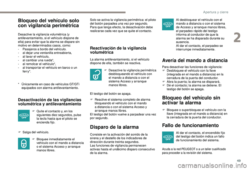 Peugeot 308 2018 Manual del propietario (in Spanish) 49
Bloqueo del vehículo solo
con vigilancia perimétrica
* Únicamente en caso de vehículos GT/GTi equipados con alarma antilevantamiento.
Desactive la vigilancia volumétrica (y
antilevantamiento Peugeot 308 2018 Manual del propietario (in Spanish) 49
Bloqueo del vehículo solo
con vigilancia perimétrica
* Únicamente en caso de vehículos GT/GTi equipados con alarma antilevantamiento.
Desactive la vigilancia volumétrica (y
antilevantamiento