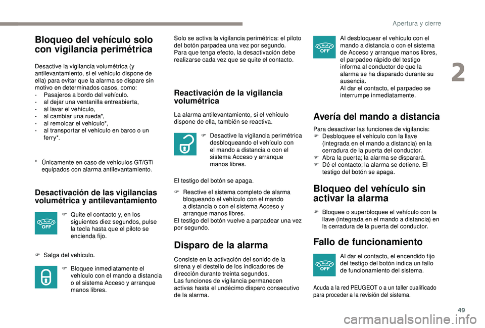 Peugeot 308 2018  Manual del propietario (in Spanish) 49
Bloqueo del vehículo solo 
con vigilancia perimétrica
* Únicamente en caso de vehículos GT/GTi equipados con alarma antilevantamiento.
Desactive la vigilancia volumétrica (y 
antilevantamiento