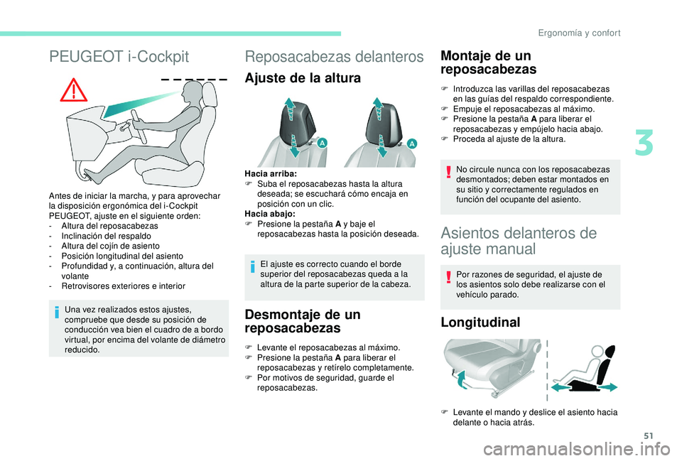 Peugeot 308 2018 Manual del propietario (in Spanish) 51
PEUGEOT i-Cockpit
Antes de iniciar la marcha, y para aprovechar
la disposición ergonómica del i-Cockpit
PEUGEOT, ajuste en el siguiente orden:
-
A
ltura del reposacabezas
-
I
nclinación del Peugeot 308 2018 Manual del propietario (in Spanish) 51
PEUGEOT i-Cockpit
Antes de iniciar la marcha, y para aprovechar
la disposición ergonómica del i-Cockpit
PEUGEOT, ajuste en el siguiente orden:
-
A
ltura del reposacabezas
-
I
nclinación del