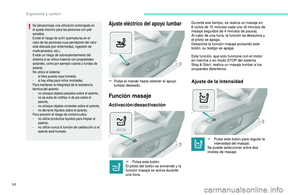 Peugeot 308 2018 Manual del propietario (in Spanish) 54
Se desaconseja una utilización prolongada en
el ajuste máximo para las personas con piel
sensible.
Existe el riesgo de sufrir quemaduras en el
caso de las personas cuya percepción del calor
Peugeot 308 2018 Manual del propietario (in Spanish) 54
Se desaconseja una utilización prolongada en
el ajuste máximo para las personas con piel
sensible.
Existe el riesgo de sufrir quemaduras en el
caso de las personas cuya percepción del calor