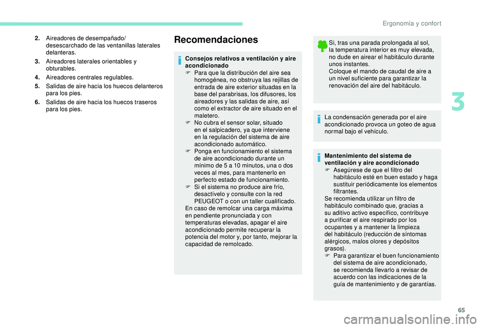 Peugeot 308 2018  Manual del propietario (in Spanish) 65
2.Aireadores de desempañado/
desescarchado de las ventanillas laterales 
delanteras.
3. Aireadores laterales orientables y 
obturables.
4. Aireadores centrales regulables.
5. Salidas de aire hacia