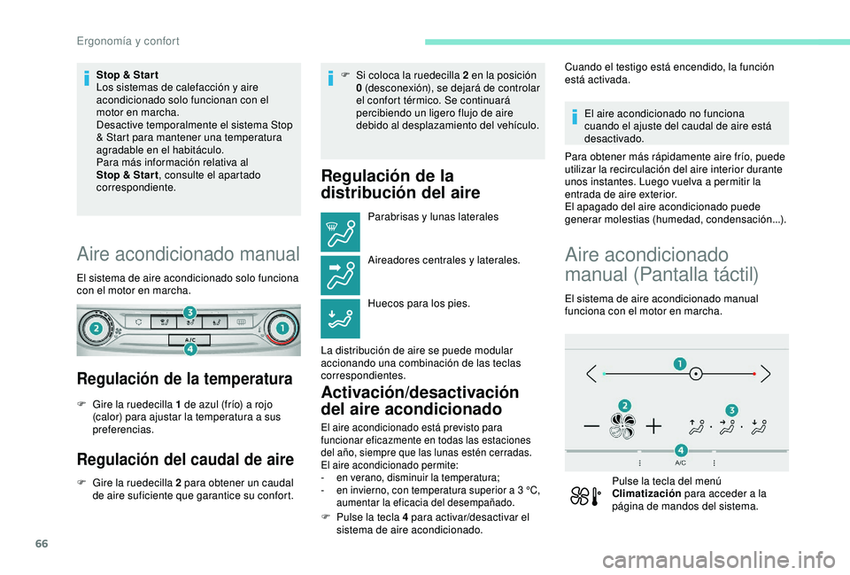 Peugeot 308 2018  Manual del propietario (in Spanish) 66
Stop & Star t
Los sistemas de calefacción y aire 
acondicionado solo funcionan con el 
motor en marcha.
Desactive temporalmente el sistema Stop 
& Start para mantener una temperatura 
agradable en