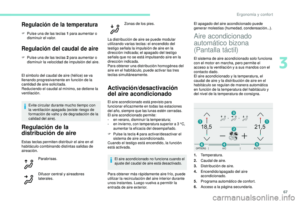 Peugeot 308 2018  Manual del propietario (in Spanish) 67
Regulación de la temperatura
F Pulse una de las teclas 1 para aumentar o disminuir el valor.
Regulación del caudal de aire
F Pulse una de las teclas 2 para aumentar o disminuir la velocidad de im