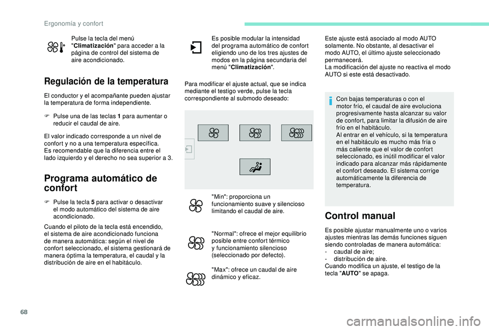 Peugeot 308 2018  Manual del propietario (in Spanish) 68
Pulse la tecla del menú 
"Climatización " para acceder a la 
página de control del sistema de 
aire acondicionado.
Regulación de la temperatura
El conductor y el acompañante pueden aju