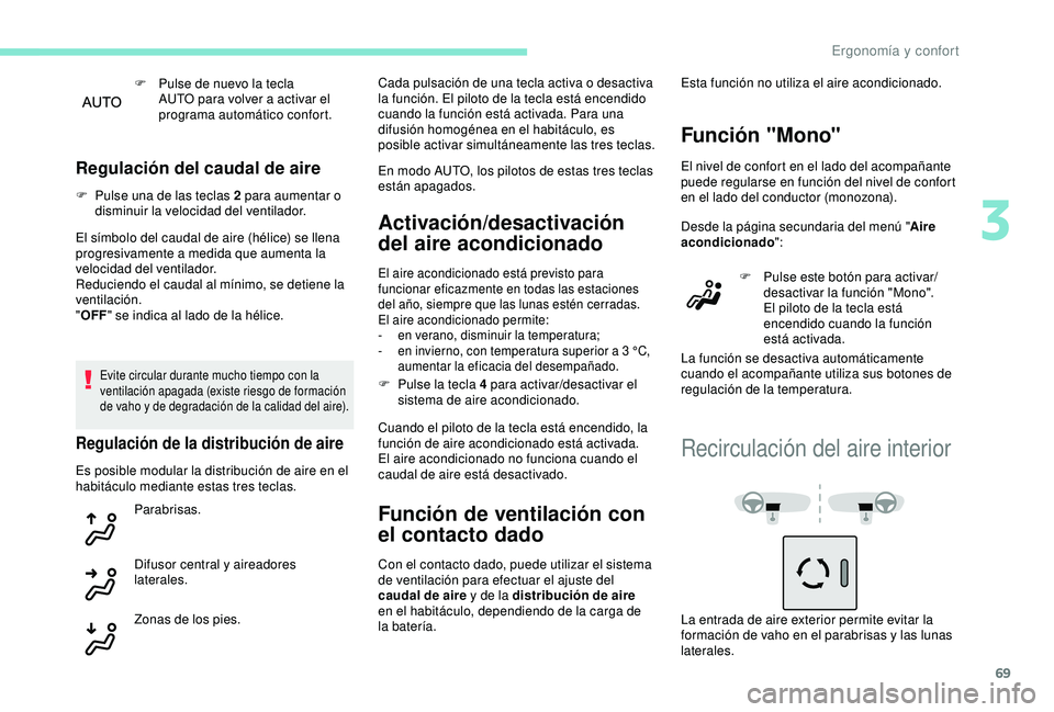 Peugeot 308 2018 Manual del propietario (in Spanish) 69
F Pulse de nuevo la tecla AUTO para volver a activar el
programa automático confort.
Regulación del caudal de aire
F Pulse una de las teclas 2 para aumentar o disminuir la velocidad del ventilad Peugeot 308 2018 Manual del propietario (in Spanish) 69
F Pulse de nuevo la tecla AUTO para volver a activar el
programa automático confort.
Regulación del caudal de aire
F Pulse una de las teclas 2 para aumentar o disminuir la velocidad del ventilad