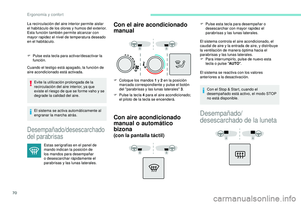Peugeot 308 2018 Manual del propietario (in Spanish) 70
F Pulse esta tecla para activar/desactivar la función.
Cuando el testigo está apagado, la función de
aire acondicionado está activada.
Evite la utilización prolongada de la
recirculación de Peugeot 308 2018 Manual del propietario (in Spanish) 70
F Pulse esta tecla para activar/desactivar la función.
Cuando el testigo está apagado, la función de
aire acondicionado está activada.
Evite la utilización prolongada de la
recirculación de