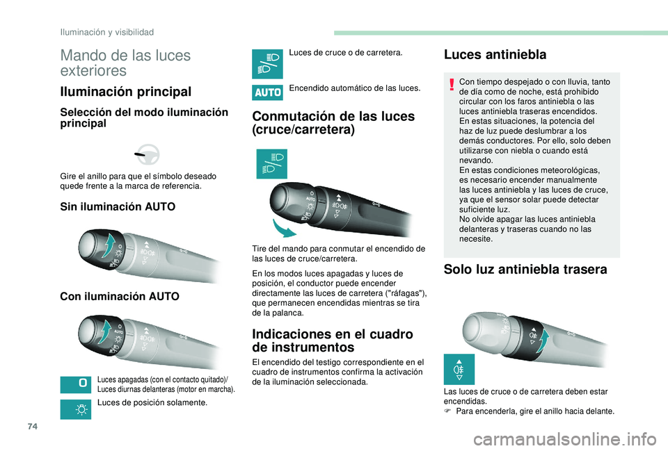 Peugeot 308 2018 Manual del propietario (in Spanish) 74
Mando de las luces
exteriores
Iluminación principal
Selección del modo iluminación
principal
Sin iluminación AUTO
Con iluminación AUTO
Luces apagadas (con el contacto quitado)/
Luces diurnas Peugeot 308 2018 Manual del propietario (in Spanish) 74
Mando de las luces
exteriores
Iluminación principal
Selección del modo iluminación
principal
Sin iluminación AUTO
Con iluminación AUTO
Luces apagadas (con el contacto quitado)/
Luces diurnas