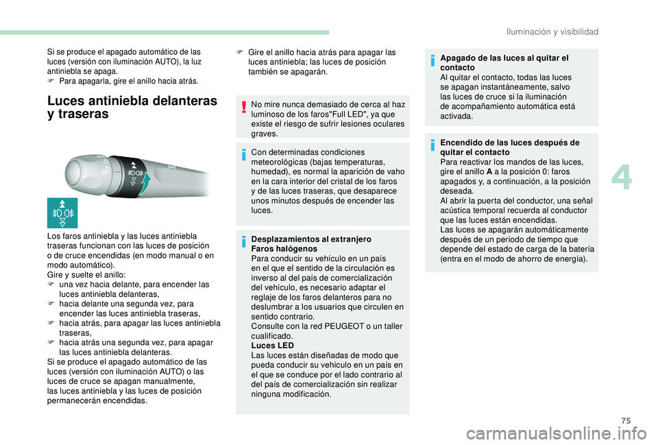 Peugeot 308 2018 Manual del propietario (in Spanish) 75
Luces antiniebla delanteras
y traseras
Si se produce el apagado automático de las
luces (versión con iluminación AUTO), la luz
antiniebla se apaga.
F
P
ara apagarla, gire el anillo hacia at Peugeot 308 2018 Manual del propietario (in Spanish) 75
Luces antiniebla delanteras
y traseras
Si se produce el apagado automático de las
luces (versión con iluminación AUTO), la luz
antiniebla se apaga.
F
P
ara apagarla, gire el anillo hacia at
