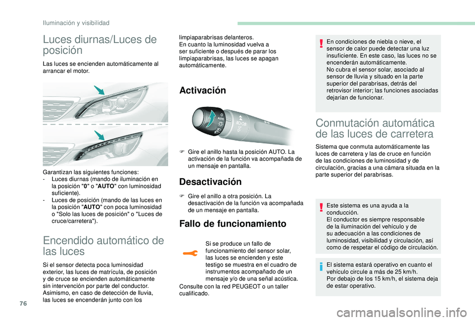 Peugeot 308 2018 Manual del propietario (in Spanish) 76
Luces diurnas/Luces de
posición
Las luces se encienden automáticamente al
arrancar el motor.
Encendido automático de
las luces
Si el sensor detecta poca luminosidad
exterior, las luces de ma Peugeot 308 2018 Manual del propietario (in Spanish) 76
Luces diurnas/Luces de
posición
Las luces se encienden automáticamente al
arrancar el motor.
Encendido automático de
las luces
Si el sensor detecta poca luminosidad
exterior, las luces de ma