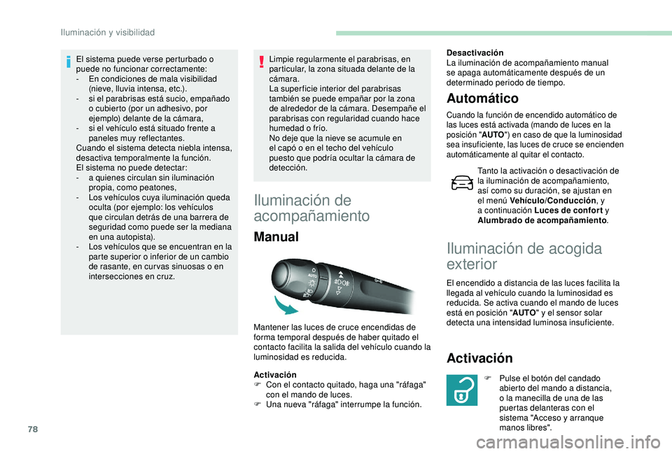 Peugeot 308 2018 Manual del propietario (in Spanish) 78
El sistema puede verse perturbado o
puede no funcionar correctamente:
-
E
n condiciones de mala visibilidad
(nieve, lluvia intensa, etc.).
-
s
i el parabrisas está sucio, empañado
o cubie Peugeot 308 2018 Manual del propietario (in Spanish) 78
El sistema puede verse perturbado o
puede no funcionar correctamente:
-
E
n condiciones de mala visibilidad
(nieve, lluvia intensa, etc.).
-
s
i el parabrisas está sucio, empañado
o cubie