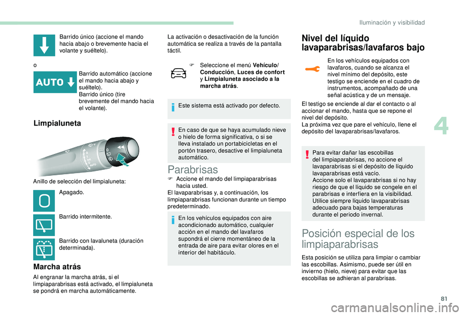 Peugeot 308 2018  Manual del propietario (in Spanish) 81
Barrido único (accione el mando 
hacia abajo o brevemente hacia el 
volante y suéltelo).
o Barrido automático (accione 
el mando hacia abajo y 
suéltelo).
Barrido único (tire 
brevemente del m