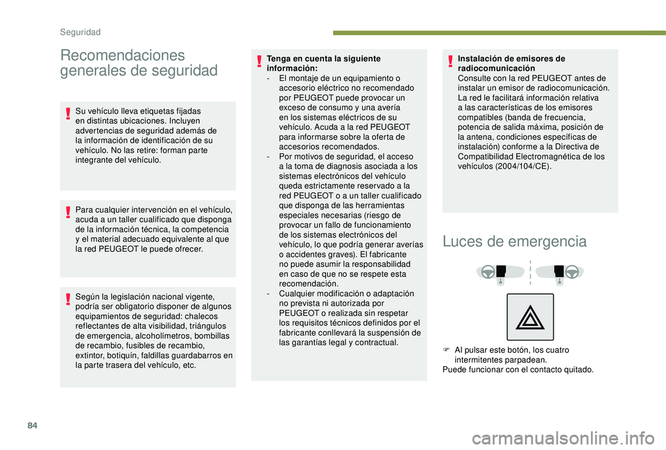 Peugeot 308 2018  Manual del propietario (in Spanish) 84
Recomendaciones 
generales de seguridad
Su vehículo lleva etiquetas fijadas 
en distintas ubicaciones. Incluyen 
advertencias de seguridad además de 
la información de identificación de su 
veh