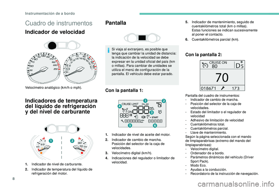 Peugeot 308 2018 Manual del propietario (in Spanish) 8
Cuadro de instrumentos
Indicador de velocidad
Velocímetro analógico (km/h o mph).
Indicadores de temperatura
del líquido de refrigeración
y del nivel de carburante
1.Indicador de nivel de carb Peugeot 308 2018 Manual del propietario (in Spanish) 8
Cuadro de instrumentos
Indicador de velocidad
Velocímetro analógico (km/h o mph).
Indicadores de temperatura
del líquido de refrigeración
y del nivel de carburante
1.Indicador de nivel de carb