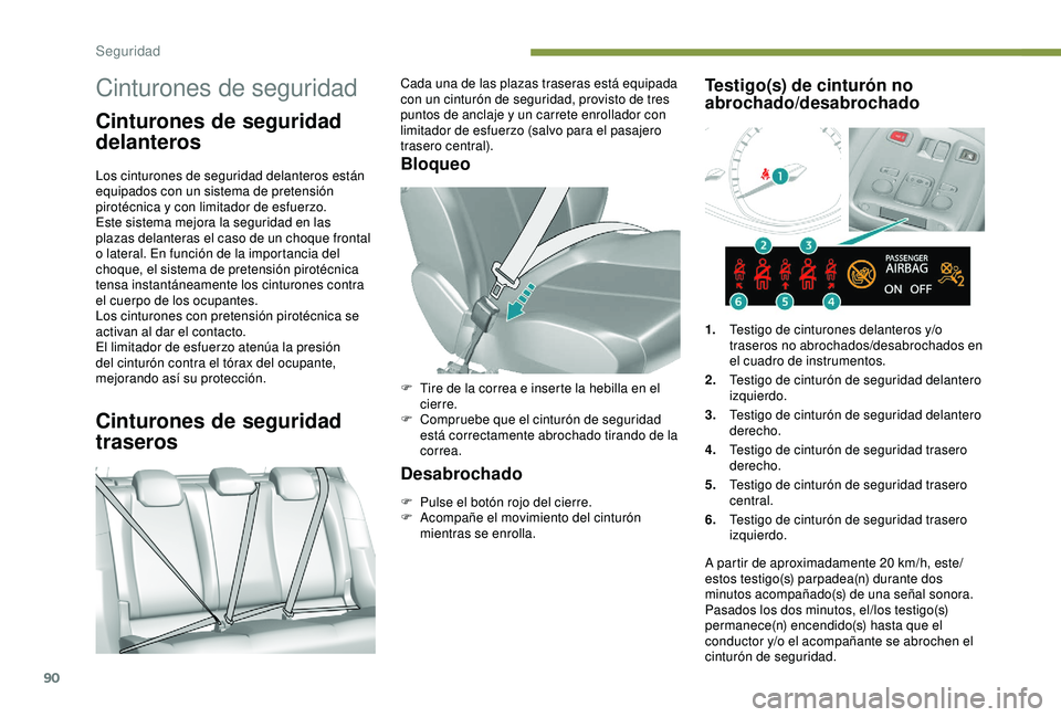 Peugeot 308 2018  Manual del propietario (in Spanish) 90
Cinturones de seguridad
Cinturones de seguridad 
delanteros
Los cinturones de seguridad delanteros están 
equipados con un sistema de pretensión 
pirotécnica y con limitador de esfuerzo.
Este si