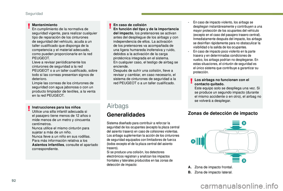 Peugeot 308 2018  Manual del propietario (in Spanish) 92
Mantenimiento
En cumplimiento de la normativa de 
seguridad vigente, para realizar cualquier 
tipo de reparación de los cinturones 
de seguridad del vehículo, acuda a un 
taller cualificado que d