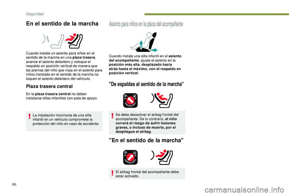 Peugeot 308 2018  Manual del propietario (in Spanish) 96
En el sentido de la marcha
Cuando instale un asiento para niños en el 
sentido de la marcha en una plaza trasera, 
avance el asiento delantero y coloque el 
respaldo en posición vertical de maner