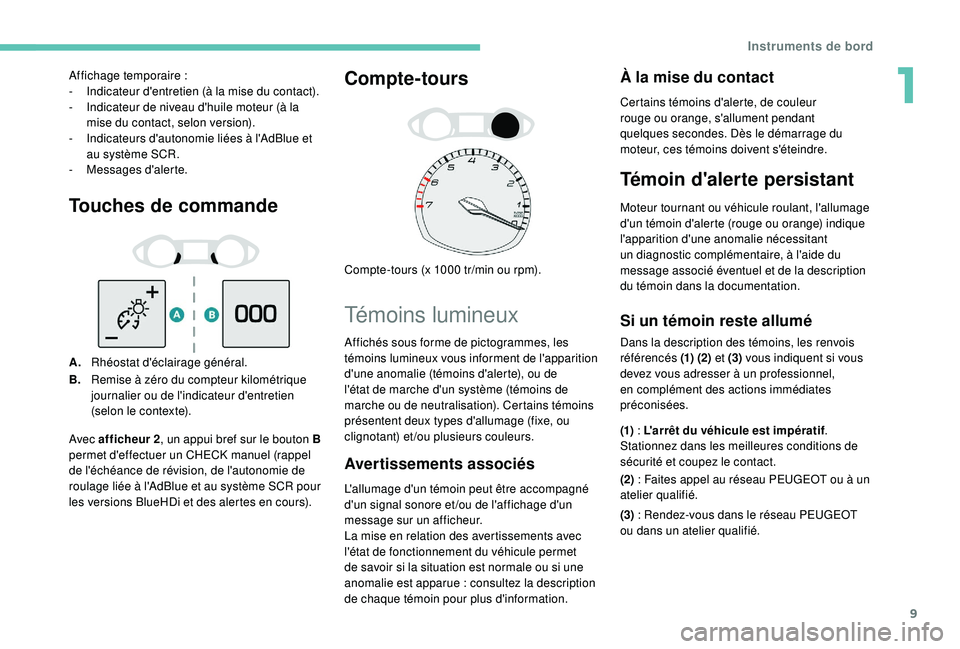 Peugeot 308 2018  Manuel du propriétaire (in French) 9
Touches de commande
A.Rhéostat d'éclairage général.
B. Remise à zéro du compteur kilométrique 
journalier ou de l'indicateur d'entretien 
(selon le contexte).
Compte-tours
Compte-