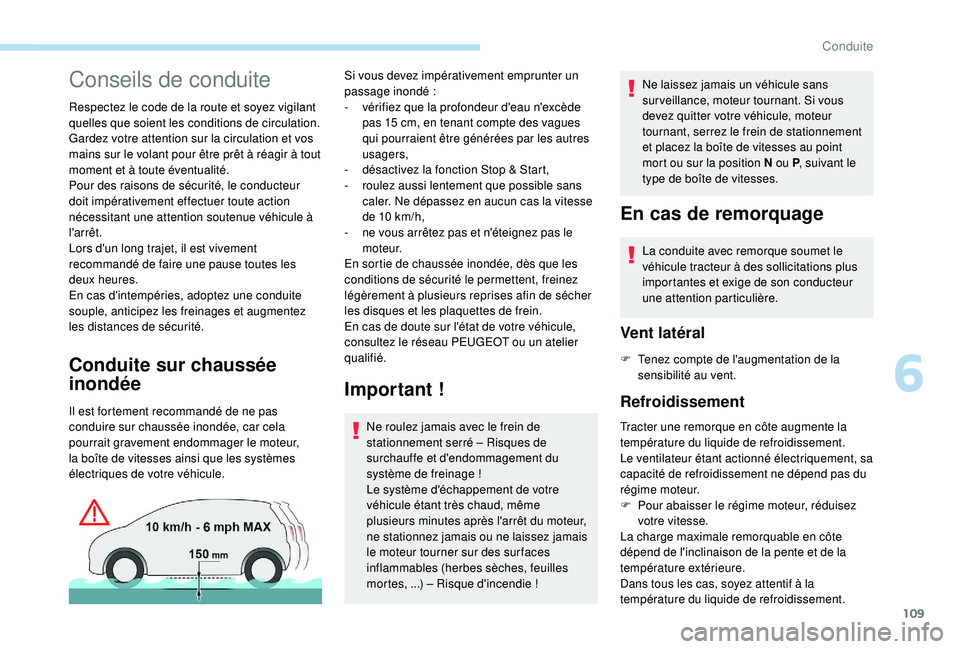 Peugeot 308 2018  Manuel du propriétaire (in French) 109
Conseils de conduite
Respectez le code de la route et soyez vigilant 
quelles que soient les conditions de circulation.
Gardez votre attention sur la circulation et vos 
mains sur le volant pour 