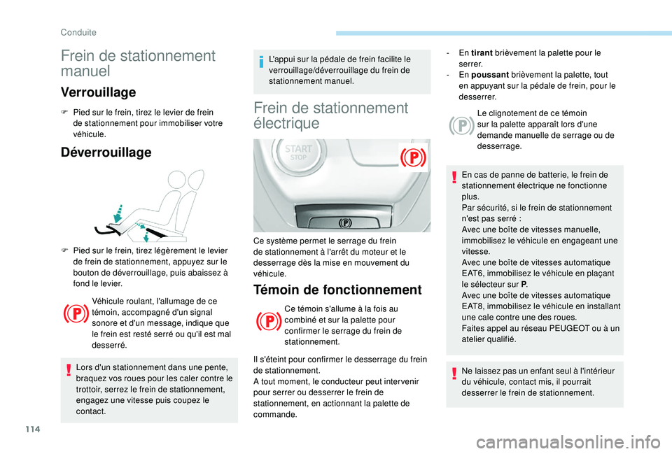 Peugeot 308 2018  Manuel du propriétaire (in French) 114
Frein de stationnement 
manuel
Verrouillage
F Pied sur le frein, tirez le levier de frein de stationnement pour immobiliser votre 
véhicule.
Déverrouillage
Véhicule roulant, l'allumage de c