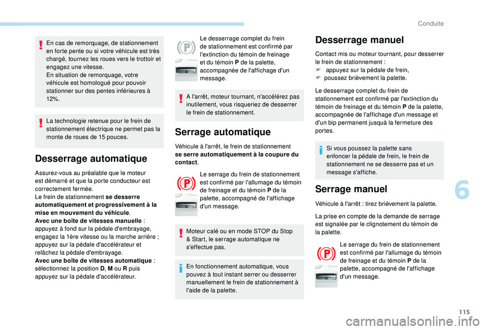 Peugeot 308 2018  Manuel du propriétaire (in French) 115
En cas de remorquage, de stationnement 
en forte pente ou si votre véhicule est très 
chargé, tournez les roues vers le trottoir et 
engagez une vitesse.
En situation de remorquage, votre 
véh