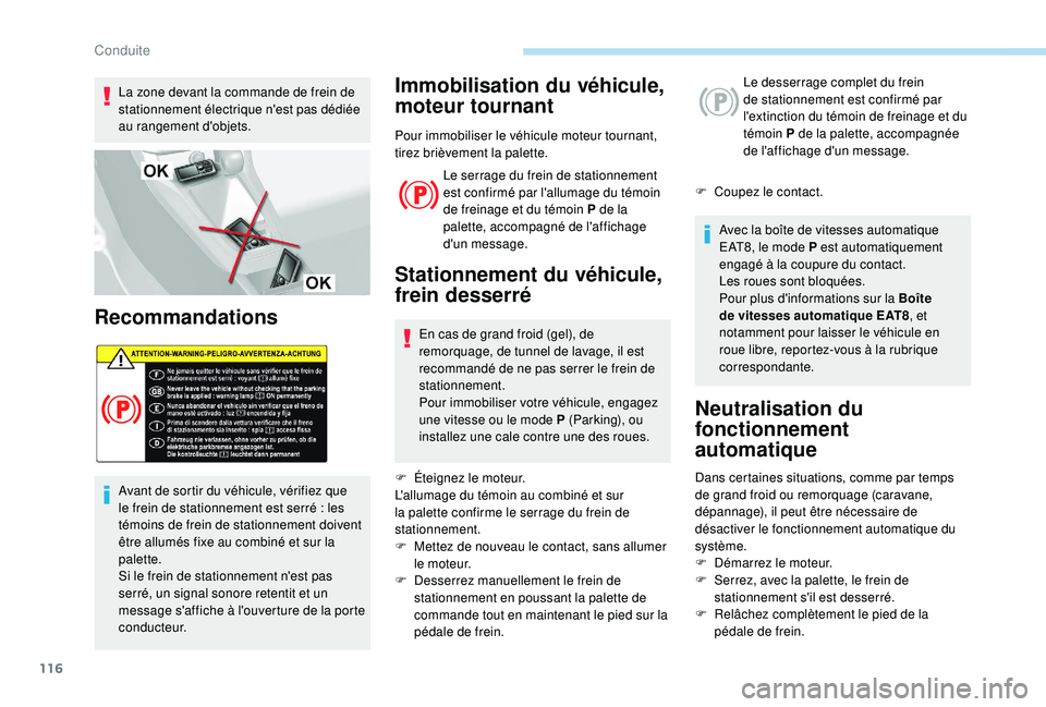 Peugeot 308 2018  Manuel du propriétaire (in French) 116
La zone devant la commande de frein de 
stationnement électrique n'est pas dédiée 
au rangement d'objets.
Recommandations
Avant de sortir du véhicule, vérifiez que 
le frein de statio