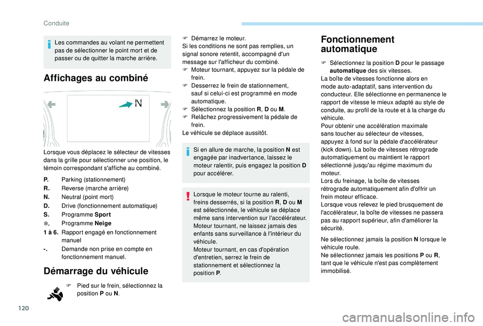 Peugeot 308 2018  Manuel du propriétaire (in French) 120
Les commandes au volant ne permettent 
pas de sélectionner le point mort et de 
passer ou de quitter la marche arrière.
Affichages au combiné
P.Parking (stationnement)
R. Reverse (marche arriè