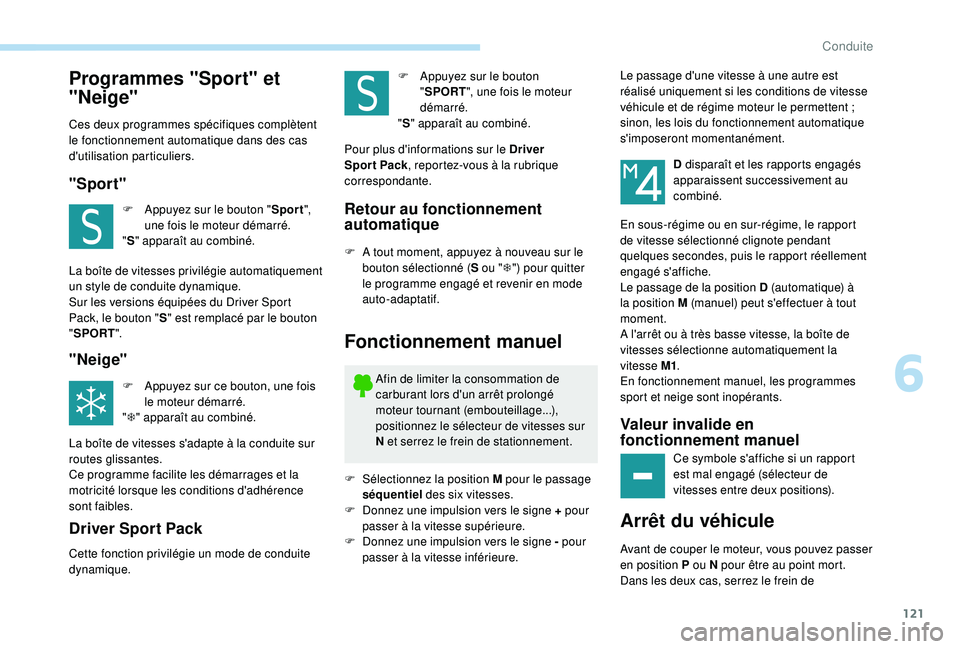 Peugeot 308 2018  Manuel du propriétaire (in French) 121
Programmes "Sport" et 
"Neige"
Ces deux programmes spécifiques complètent 
le fonctionnement automatique dans des cas 
d'utilisation particuliers.
"Sport"
F Appuyez s