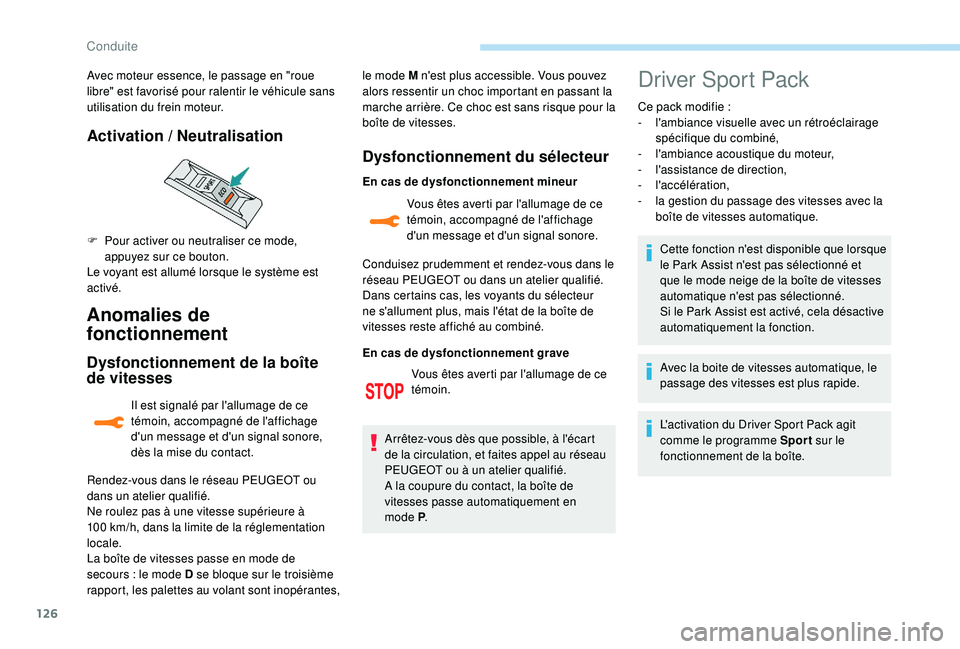 Peugeot 308 2018  Manuel du propriétaire (in French) 126
Anomalies de 
fonctionnement
Dysfonctionnement de la boîte 
de vitesses
Il est signalé par l'allumage de ce 
témoin, accompagné de l'affichage 
d'un message et d'un signal sono