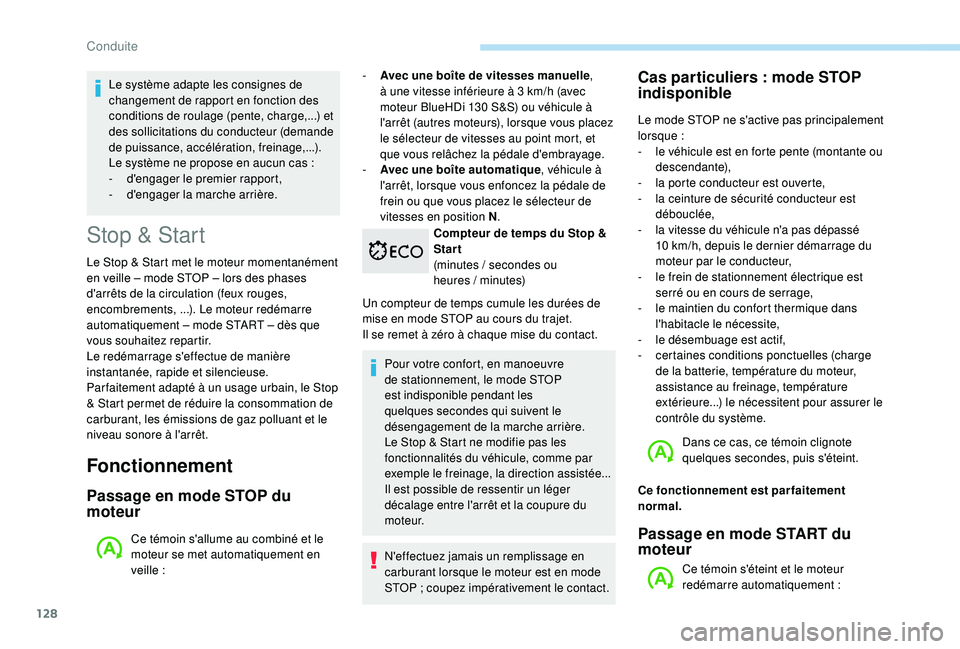 Peugeot 308 2018  Manuel du propriétaire (in French) 128
Stop & Start
Le Stop & Start met le moteur momentanément 
en veille – mode STOP – lors des phases 
d'arrêts de la circulation (feux rouges, 
encombrements,
 
...). Le moteur redémarre 
