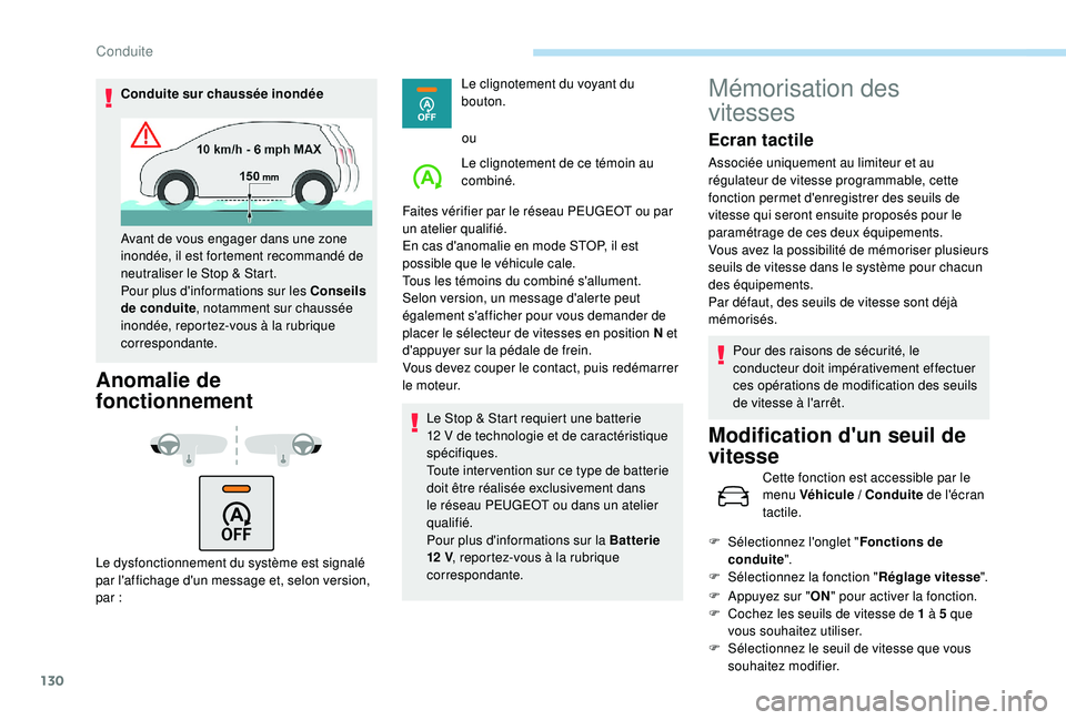 Peugeot 308 2018  Manuel du propriétaire (in French) 130
Conduite sur chaussée inondée
Anomalie de 
fonctionnement
Le dysfonctionnement du système est signalé 
par l'affichage d'un message et, selon version, 
par
 
: Le clignotement du voyan