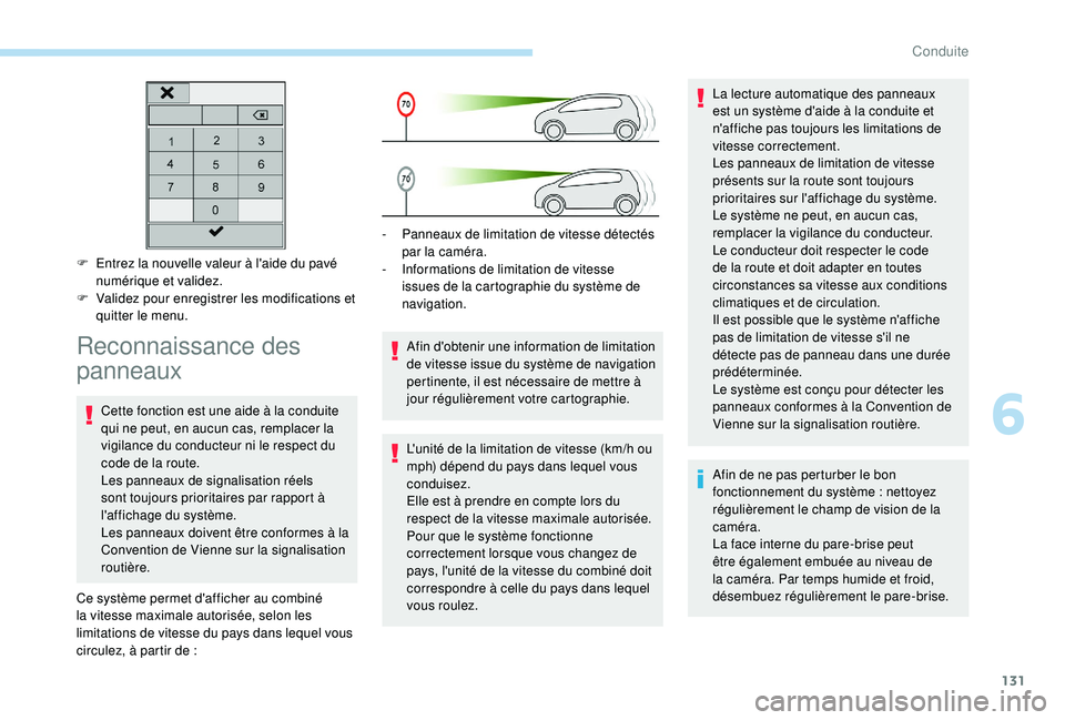Peugeot 308 2018  Manuel du propriétaire (in French) 131
F Entrez la nouvelle valeur à l'aide du pavé numérique et validez.
F
 
V
 alidez pour enregistrer les modifications et 
quitter le menu.
Reconnaissance des 
panneaux
Cette fonction est une 
