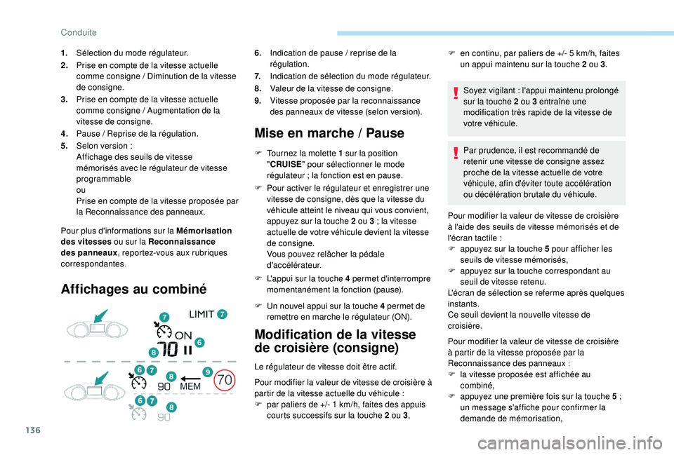 Peugeot 308 2018  Manuel du propriétaire (in French) 136
Pour plus d'informations sur la Mémorisation 
des vitesses ou sur la Reconnaissance 
des panneaux , reportez-vous aux rubriques 
correspondantes.
Affichages au combiné Mise en marche   / Pau