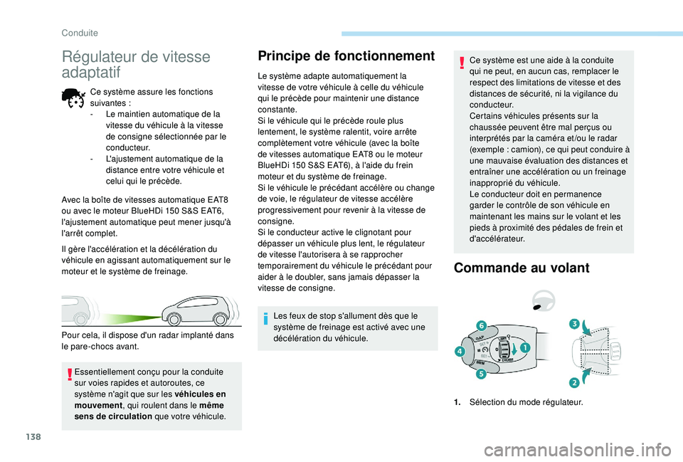 Peugeot 308 2018  Manuel du propriétaire (in French) 138
Régulateur de vitesse 
adaptatif
Ce système assure les fonctions 
suivantes :
-
 
L
 e maintien automatique de la 
vitesse du véhicule à la vitesse 
de consigne sélectionnée par le 
c o n d 