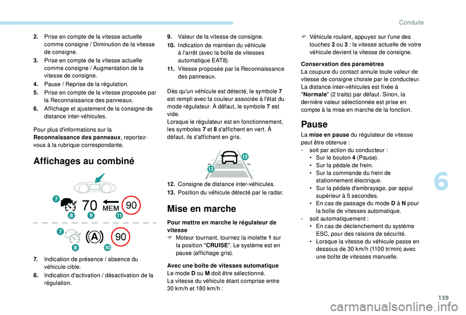 Peugeot 308 2018  Manuel du propriétaire (in French) 139
Pour plus d'informations sur la 
Reconnaissance des panneaux, repor tez-
vous à la rubrique correspondante.
Affichages au combiné
9. Valeur de la vitesse de consigne.
10. Indication de maint